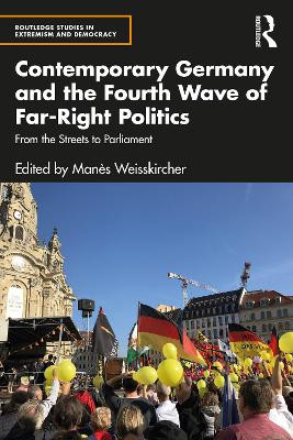Contemporary Germany and the Fourth Wave of Far-Right Politics: From the Streets to Parliament by Manès Weisskircher 9780367634094