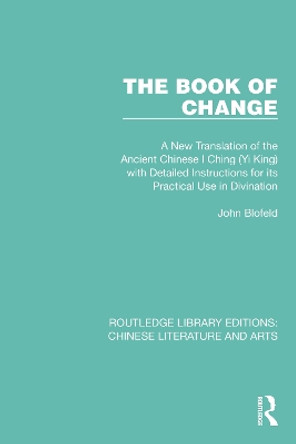 The Book of Change: A New Translation of the Ancient Chinese I Ching (Yi King) with Detailed Instructions for its Practical Use in Divination by John Blofeld 9781032231617