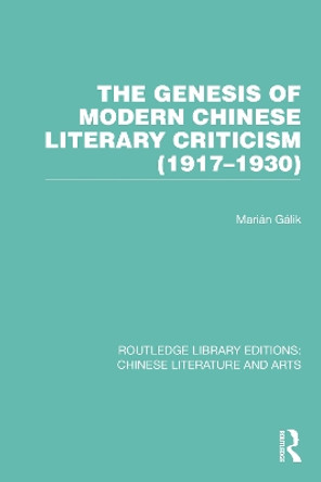 The Genesis of Modern Chinese Literary Criticism (1917–1930) by Marián Gálik 9781032250731