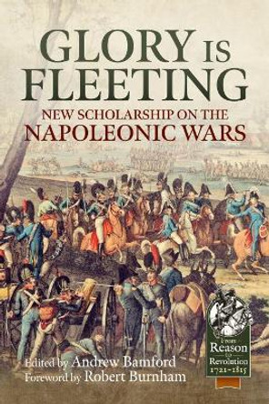 Glory is Fleeting: New Scholarship on the Napoleonic Wars by Andrew Bamford 9781912866694