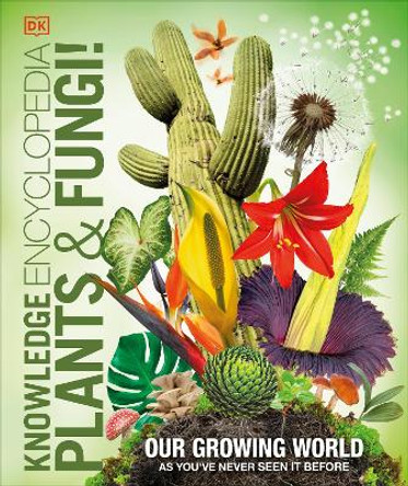 Knowledge Encyclopedia Plants and Fungi!: Our Growing World as You've Never Seen It Before by DK 9780241623275