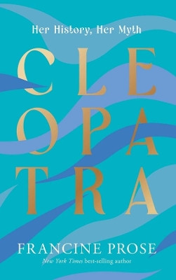 Cleopatra: Her History, Her Myth by Francine Prose 9780300274158