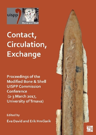 Contact, Circulation, Exchange: Proceedings of the Modified Bone & Shell Uispp Commission Conference (2-3 March 2017, University of Trnava) by Éva David 9781803275956