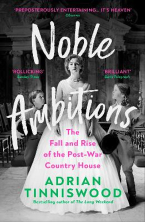 Noble Ambitions: The Fall and Rise of the Post-War Country House by Adrian Tinniswood 9781529111439