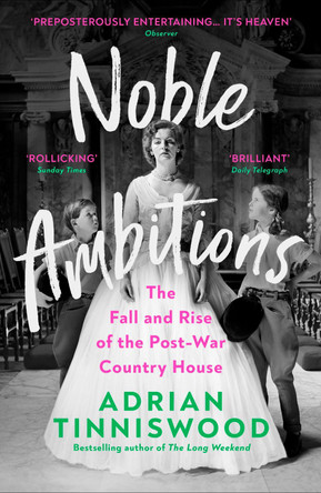 Noble Ambitions: The Fall and Rise of the Post-War Country House by Adrian Tinniswood 9781529111439