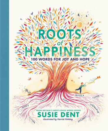 Roots of Happiness: 100 Words for Joy and Hope from Britain’s Most-Loved Word Expert by Susie Dent 9780241573198