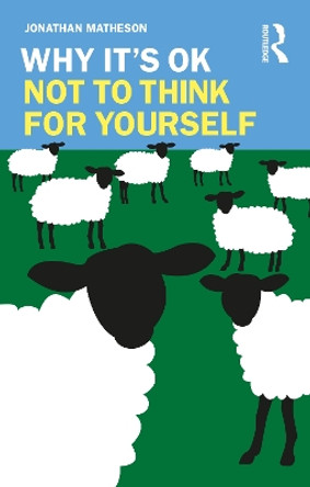 Why It's OK Not to Think for Yourself by Jonathan Matheson 9781032438252