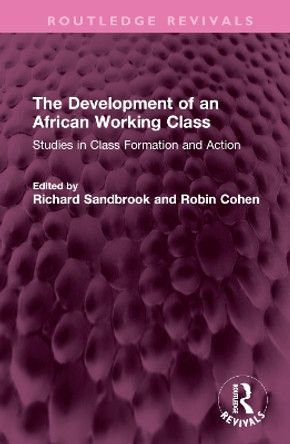 The Development of an African Working Class: Studies in Class Formation and Action by Richard Sandbrook 9781032596556