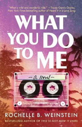 What You Do To Me: A Novel by Rochelle B. Weinstein 9781662508271