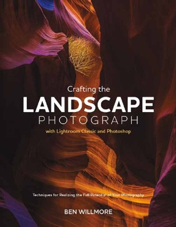 Crafting the Landscape Photograph with Lightroom Classic and Photoshop  Ben Willmore 9781681989891