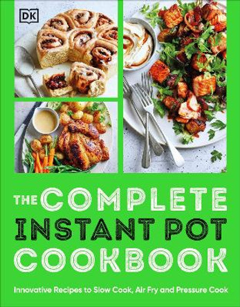 The Complete Instant Pot Cookbook: Innovative Recipes to Slow Cook, Bake, Air Fry and Pressure Cook by DK 9780241649039