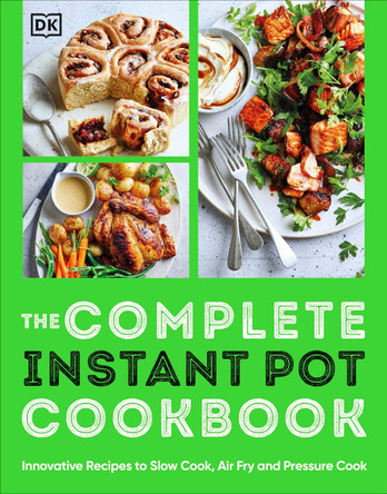 The Complete Instant Pot Cookbook: Innovative Recipes to Slow Cook, Bake, Air Fry and Pressure Cook by DK 9780241649039