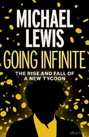 Going Infinite: The Rise and Fall of a New Tycoon by Michael Lewis 9780241651117