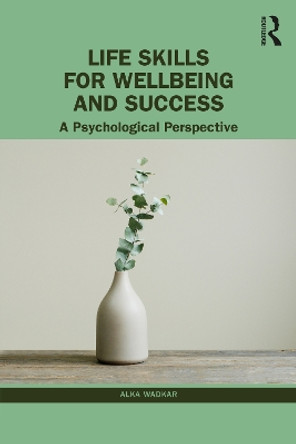 Life Skills for Wellbeing and Success: A Psychological Perspective by Alka Wadkar 9781032554389