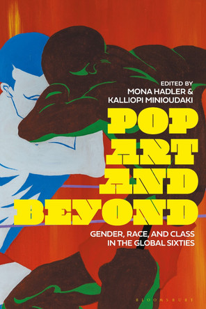 Pop Art and Beyond: Gender, Race, and Class in the Global Sixties by Mona Hadler 9781350286559