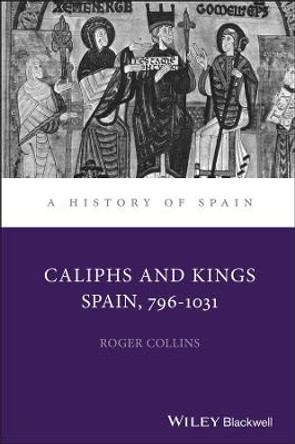 Caliphs and Kings: Spain, 796-1031 by Roger Collins