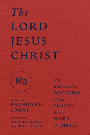 The Lord Jesus Christ - The Biblical Doctrine of the Person and Work of Christ by Brandon D. Crowe 9781683597162