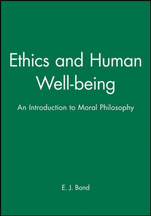 Ethics and Human Well-being: An Introduction to Moral Philosophy by E. J. Bond