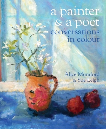 A Painter and a Poet: Conversations in Colour by Alice Mumford 9781915670069