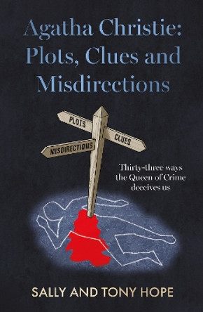 Agatha Christie: Plots, Clues and Misdirections: Thirty-three ways the Queen of Crime deceives us by Sally and Tony Hope 9781915853189