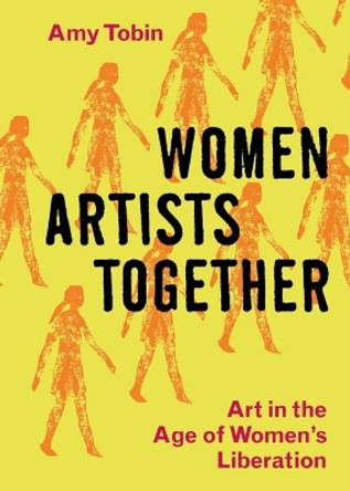 Women Artists Together: Art in the Age of Women's Liberation by Amy Tobin 9780300270044