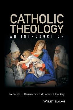 Catholic Theology: An Introduction by Frederick Christian Bauerschmidt
