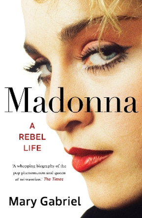Madonna: A Rebel Life - The Biography by Mary Gabriel 9781529332001