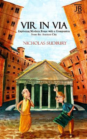 Vir in Via: Exploring Modern Rome with a Companion from the Ancient City by Nicholas Sudbury 9781784779764