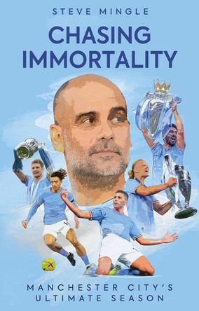 Chasing Immortality: Manchester City's Ultimate Season by Steve Mingle 9781801506571