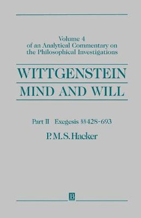 Wittgenstein: Mind and Will: Volume 4 of an Analytical Commentary on the Philosophical Investigations Part II: Exegesis 428-693 by P. M. S. Hacker