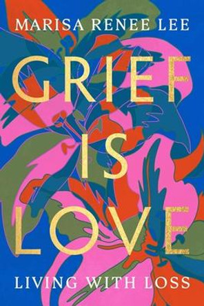 Grief Is Love: Living with Loss by Marisa R Lee 9780306926037