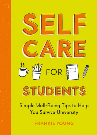 Self-Care for Students: Simple Well-Being Tips to Help You Survive University Frankie Young 9781837991433