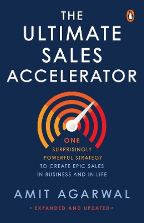 The Ultimate Sales Accelerator: One Surprisingly Powerful Strategy to Create EPIC Sales in Business and in Life by Amit Agarwal 9780143460435