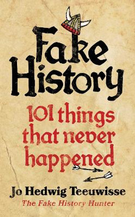 Fake History: 101 Things that Never Happened by Jo Teeuwisse 9780753559673