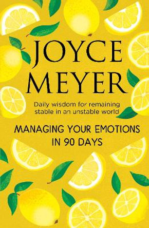 Managing Your Emotions in 90 days: Daily Wisdom for Remaining Stable in an Unstable World by Joyce Meyer 9781399811460