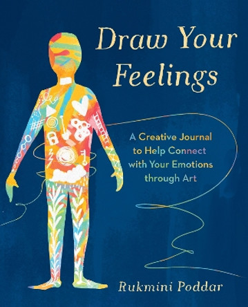 Draw Your Feelings: A Creative Journal to Help Connect with Your Emotions through Art by Rukmini Poddar 9781785044779