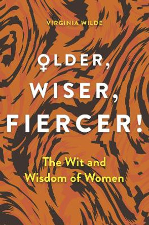 Older, Wiser, Fiercer: The Wit and Wisdom of Women by Virginia Wilde 9781789295764