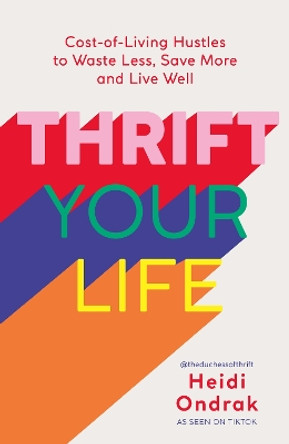 Thrift Your Life: Cost-of-Living Hustles to Waste Less, Save More and Live Well by Heidi Ondrak 9781801293099