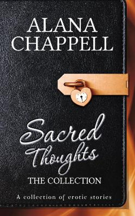 Sacred Thoughts - The Collection: 30 Erotic Short Stories by Alana Chappell 9781837919949