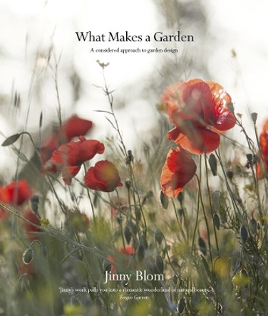 What Makes a Garden: A considered approach to garden design by Jinny Blom 9780711282957