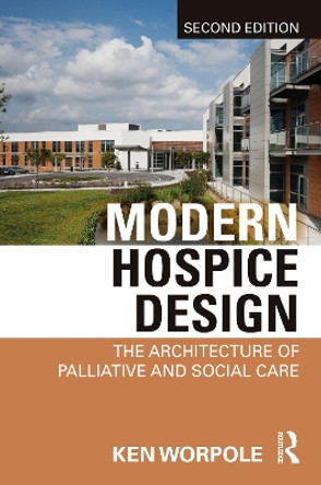 Modern Hospice Design: The Architecture of Palliative and Social Care by Ken Worpole 9781032308135