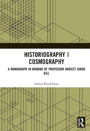 Historiography | Cosmography: A Monograph in Honour of Professor Harjeet Singh Gill by Ishwar Dayal Gaur 9781032598093