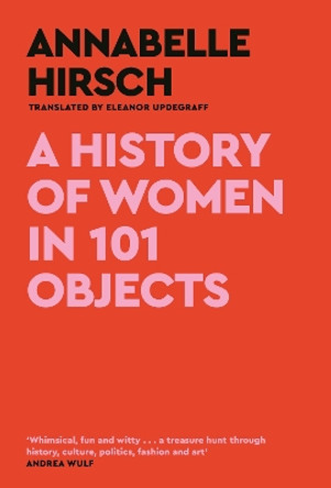 A History of Women in 101 Objects: A walk through female history by Annabelle Hirsch 9781805300878