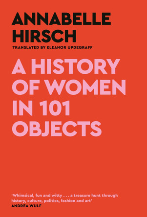 A History of Women in 101 Objects: A walk through female history by Annabelle Hirsch 9781805300878 A History of Women in 101 Objects: A walk through female history by Annabelle Hirsch 9781805300878