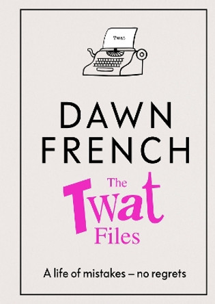 The Twat Files by Dawn French 9780241477489