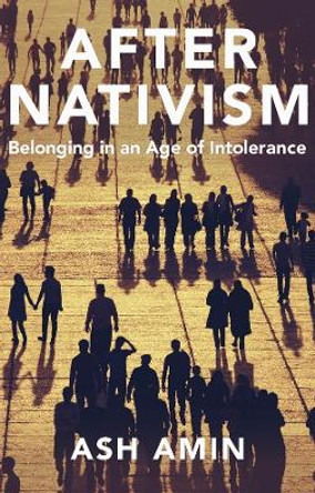 After Nativism: Belonging in an Age of Intolerance by Ash Amin 9781509557301