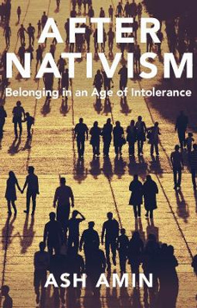 After Nativism: Belonging in an Age of Intolerance by Ash Amin 9781509557318