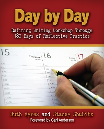 Day by Day: Refining Writing Workshop Through 180 Days of Reflective Practice by Ruth Ayres 9781571108098