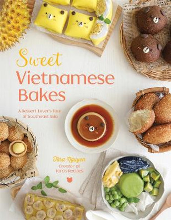 Sweet Vietnamese Bakes: A Dessert Lover's Tour of Southeast Asia by Tara Nguyen 9781645678090