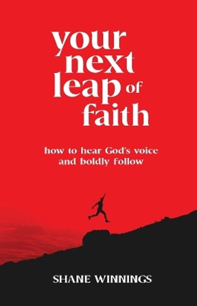 Your Next Leap of Faith – How to Hear God`s Voice and Boldly Follow by Shane Winnings 9780800763411